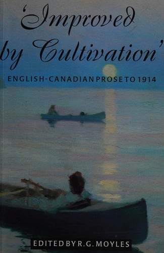 ' Improved by cultivation': an anthology of English-Canadian prose to 1914
