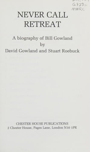 Never call retreat: a biography of Bill Gowland