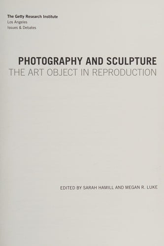 Photography and Sculpture: The Art Object in Reproduction