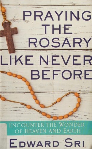 Praying the Rosary Like Never Before: Encounter the Wonder of Heaven and Earth