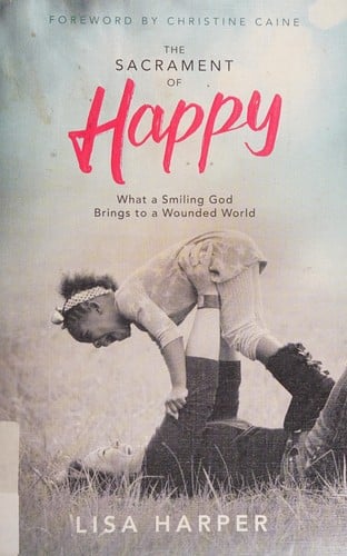 Sacrament of Happy: What a Smiling God Brings to a Wounded World