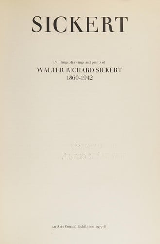 Sickert: paintings, drawings, and prints of Walter Richard Sickert, 1860-1942.