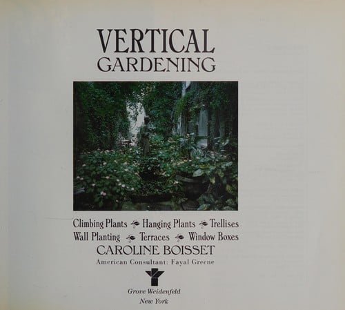 Vertical Gardening: Climbing Plants, Wall Planting, Hanging Plants, Trellises