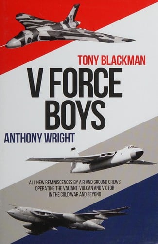 V Force Boys: All New Reminiscences by Air and Ground Crews Operating the Vulcan, Victor and Valiant in the Cold War and Beyond