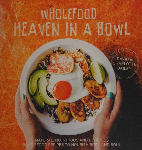 Wholefood Heaven in a Bowl: Naturally Healthy Food from Around the World