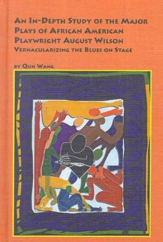 An In-Depth Study of the Major Plays of African-American Playwright August Wilson: Vernacularizing the Blues on Stage (Black Studies, 6)