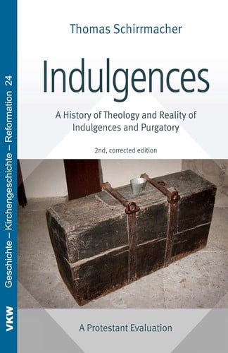 Indulgences : A History of Theology and Reality of Indulgences and Purgatory: a Protestant Evaluation