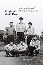 Utopia of the Uniform: Affective Afterlives of the Yugoslav People's Army