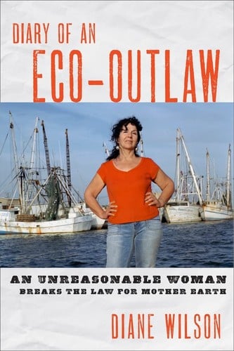Diary of an Eco-Outlaw: An Unreasonable Woman Breaks the Law for Mother Earth