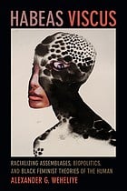 Habeas Viscus: Racializing Assemblages, Biopolitics, and Black Feminist Theories of the Human