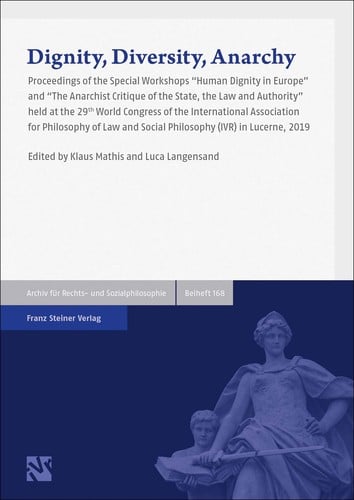 Dignity, Diversity, Anarchy: Proceedings of the Workshops ‘Human Dignity in Europe’ and ‘the Anarchist Critique of the State, the Law and Authority’ Held at the 29th World Congress of the International Association for Philosophy of Law and Social Philosophy in Lucerne 2019