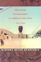 History after apartheid: visual culture and public memory in a democratic South Africa