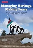 Managing Heritage, Making Peace: History, Identity and Memory in Contemporary Kenya