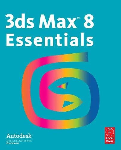 3ds Max 8 Essentials: Autodesk Media and Entertainment Courseware