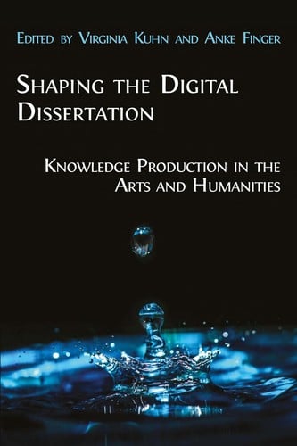Shaping the Digital Dissertation: knowledge production in the Arts and Humanities