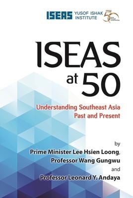 ISEAS at 50: Understanding Southeast Asia Past and Present
