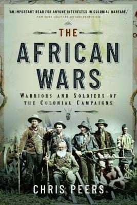 African Wars: Warriors and Soldiers of the Colonial Campaigns