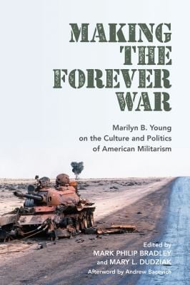 Making the Forever War: Marilyn Young on the Culture and Politics of American Militarism
