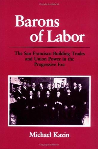 Barons of Labor: The San Francisco Building Trades and Union Power in the Progressive Era (Working Class in American History)