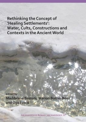 Rethinking the Concept of 'Healing Settlements' - Cults, Constructions and Contexts in the Ancient World