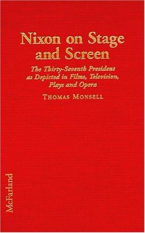Nixon on stage and screen: the thirty-seventh president as depicted in films, television, plays and opera