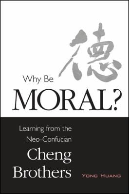 Why be moral?: learning from the neo-Confucian Cheng Brothers