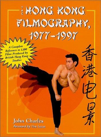 The Hong Kong Filmography, 1977-1997: A Complete Reference to 1,100 Films Produced by British Hong Kong Studios
