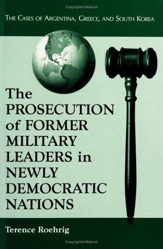 Prosecution of Former Military Leaders in Newly Democratic Nations: The Cases of Argentina, Greece, and South Korea
