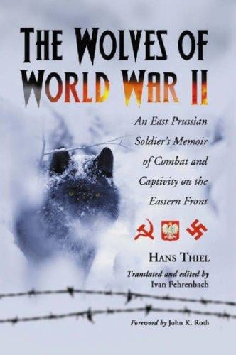 Wolves of World War II: An East Prussian Soldier's Memoir of Combat and Captivity on the Eastern Front