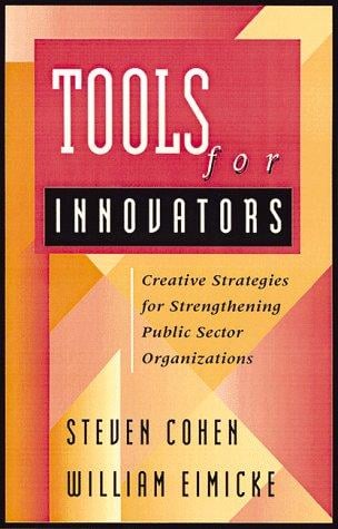 Tools for innovators: creative strategies for managing public sector organizations