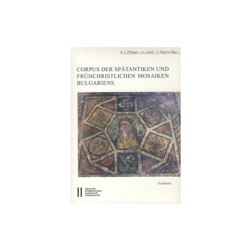 Corpus der spätantiken und frühchristlichen Mosaiken Bulgariens: Corpus of Late Antique and Early Christian Mosaics in Bulgaria