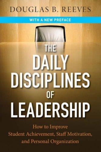 The Daily Disciplines of Leadership: How to Improve Student Achievement, Staff Motivation, and Personal Organization