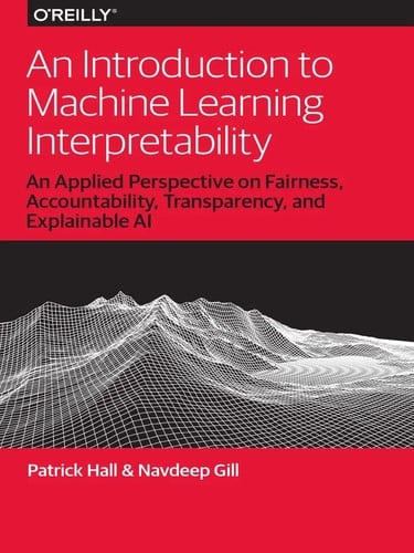 An Introduction to Machine Learning Interpretability: An Applied Perspective on Fairness, Accountability, Transparency, and Explainable AI
