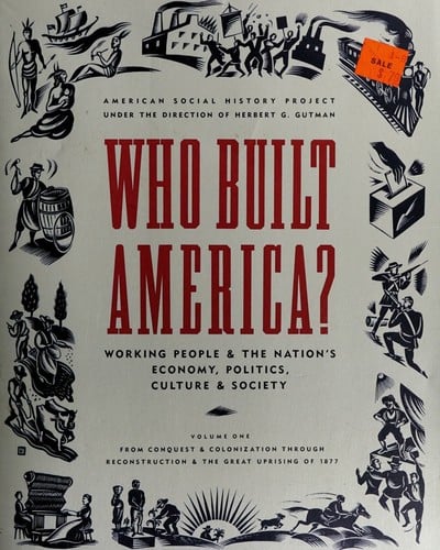 Who built America?: Working People and the Nation's Economy, Politics, Culture, and Society. Volume one: From Conquest and Colonization through Reconstruction and the Great Uprising of 1877