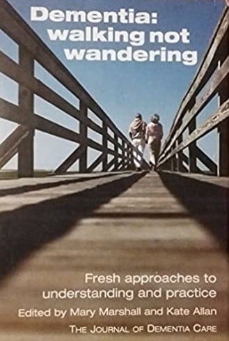 Dementia: Walking Not Wandering: Fresh Approaches to Understanding and Practice