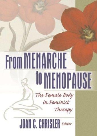 From Menarche to Menopause: The Female Body in Feminist Therapy (The Women & Therapy Monographic "Separates") (The Women & Therapy Monographic "Separates")