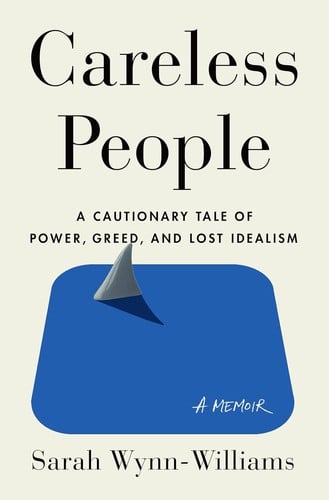 Careless People: A Cautionary Tale of Power, Greed, and Lost Idealism - A memoir