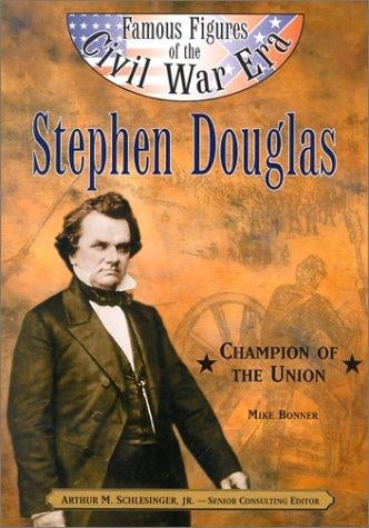Stephen A. Douglas: Champion of the Union (Famous Figures of the Civil War Era)
