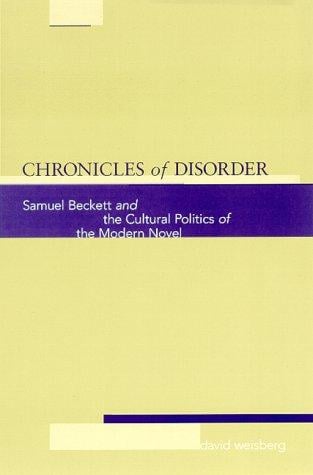 Chronicles of disorder: Samuel Beckett and the cultural politics of the modern novel