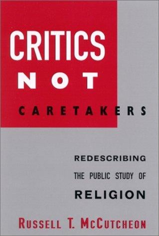 Critics Not Caretakers: Redescribing the Public Study of Religion (Suny Series, Issues in the Study of Religion)