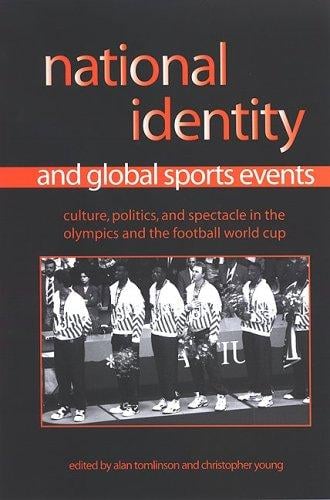 National identity and global sports events: culture, politics, and spectacle in the Olympics and the football World Cup