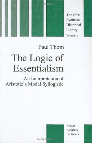 The Logic of Essentialism: An Interpretation of Aristotle's Modal Syllogistic (The New Synthese Historical Library)