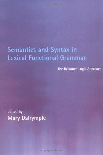 Semantics and Syntax in Lexical Functional Grammar: The Resource Logic Approach (Language, Speech, and Communication)