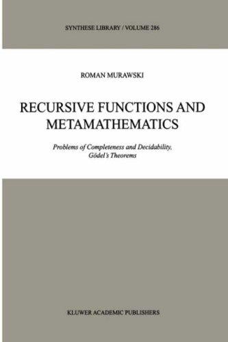 Recursive Functions and Metamathematics: Problems of Completeness and Decidability, Gödel's Theorems (Synthese Library)