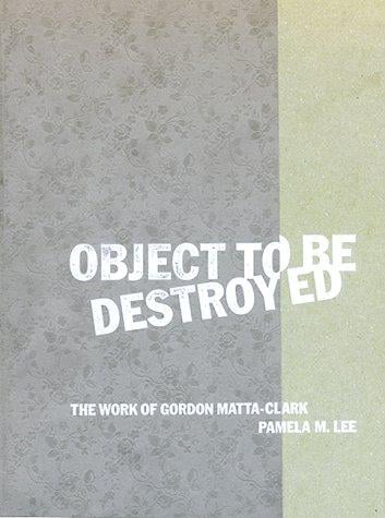 Object to Be Destroyed: The Work of Gordon Matta-Clark