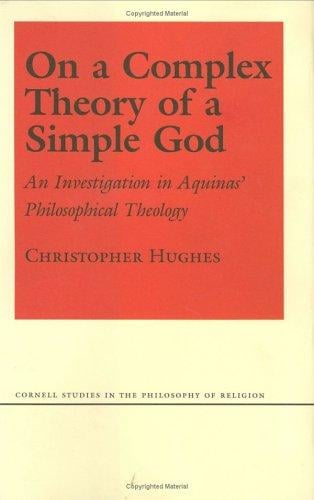 On a Complex Theory of a Simple God: An Investigation in Aquinas' Philosophical Theology (Cornell Studies in the Philosophy of Religion)