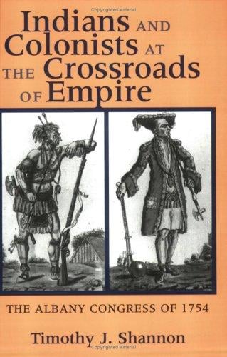 Indians and Colonists at the Crossroads of Empire: The Albany Congress of 1754