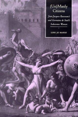 (Un)Manly citizens: Jean-Jacques Rousseau's and Germaine de Staël's subversive women