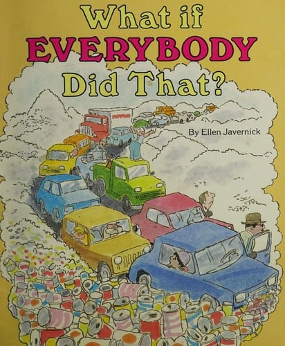 What if everybody did that?