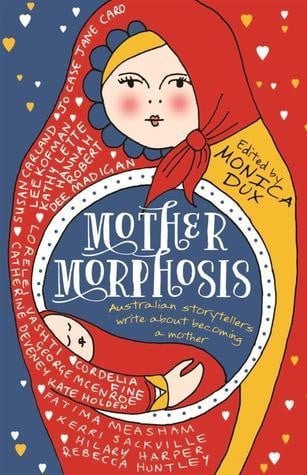 Mothermorphosis: Australian Storytellers Write about Becoming a Mother